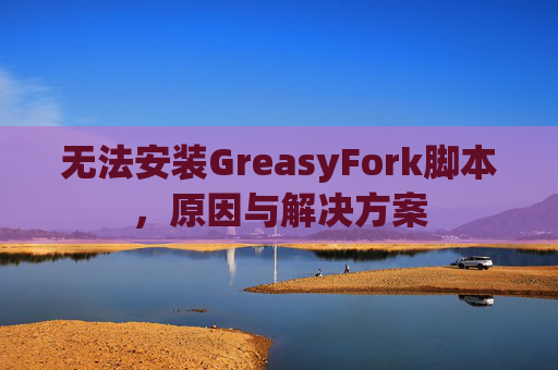 无法安装GreasyFork脚本，原因与解决方案